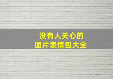 没有人关心的图片表情包大全