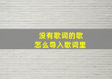 没有歌词的歌怎么导入歌词里