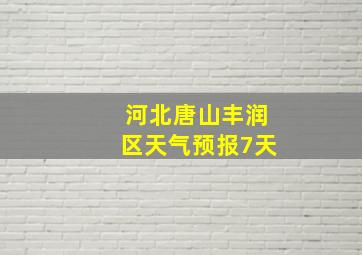 河北唐山丰润区天气预报7天