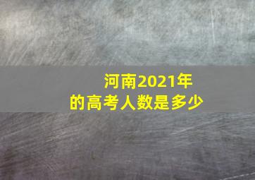 河南2021年的高考人数是多少