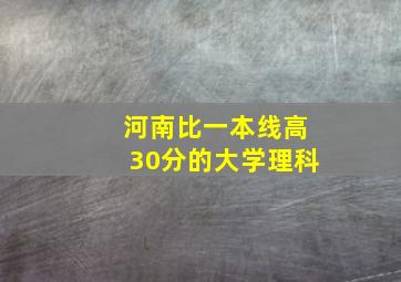 河南比一本线高30分的大学理科