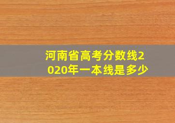 河南省高考分数线2020年一本线是多少