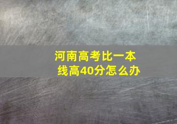 河南高考比一本线高40分怎么办