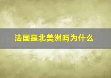 法国是北美洲吗为什么