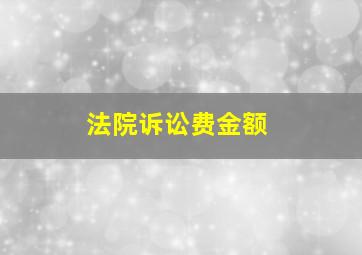 法院诉讼费金额