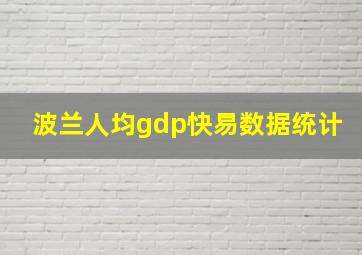 波兰人均gdp快易数据统计