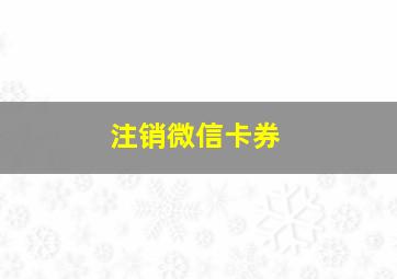 注销微信卡券