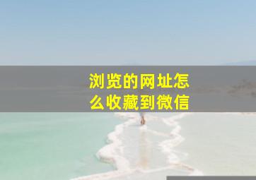 浏览的网址怎么收藏到微信