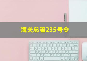 海关总署235号令