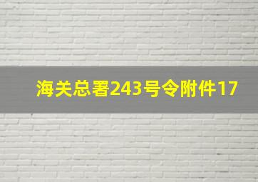 海关总署243号令附件17