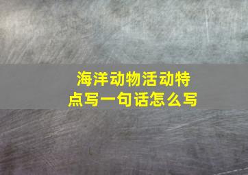 海洋动物活动特点写一句话怎么写