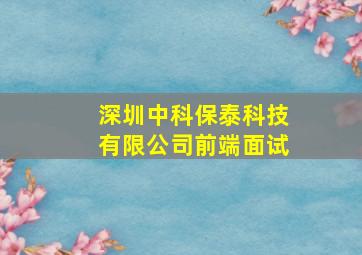 深圳中科保泰科技有限公司前端面试