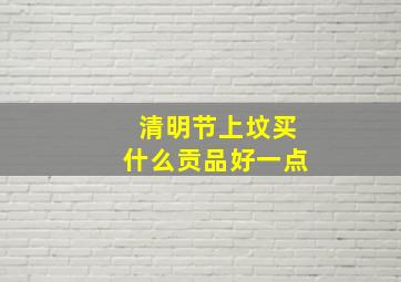 清明节上坟买什么贡品好一点