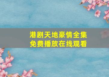 港剧天地豪情全集免费播放在线观看