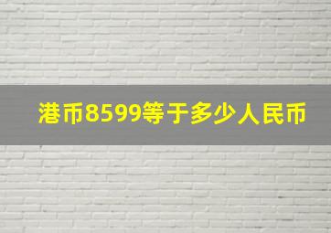 港币8599等于多少人民币