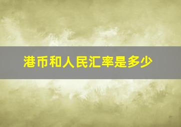 港币和人民汇率是多少