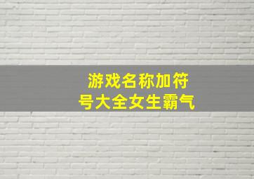 游戏名称加符号大全女生霸气