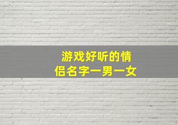 游戏好听的情侣名字一男一女