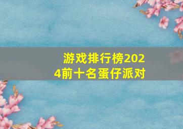 游戏排行榜2024前十名蛋仔派对