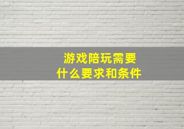 游戏陪玩需要什么要求和条件