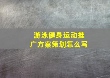 游泳健身运动推广方案策划怎么写