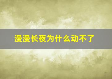 漫漫长夜为什么动不了