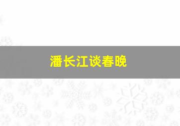 潘长江谈春晚