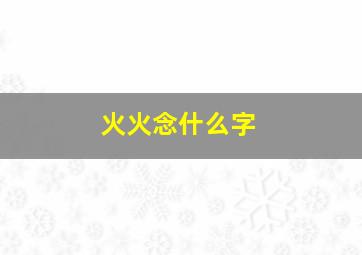 火火念什么字