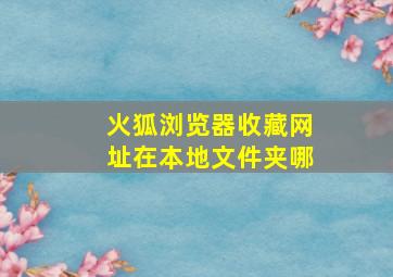 火狐浏览器收藏网址在本地文件夹哪