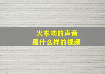 火车响的声音是什么样的视频