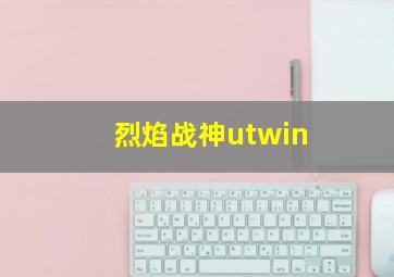 烈焰战神utwin