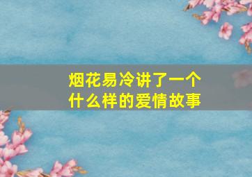 烟花易冷讲了一个什么样的爱情故事