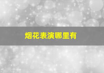 烟花表演哪里有