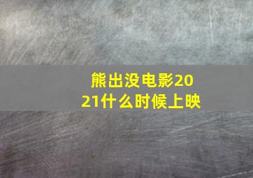 熊出没电影2021什么时候上映