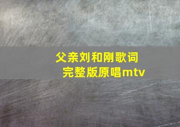 父亲刘和刚歌词完整版原唱mtv