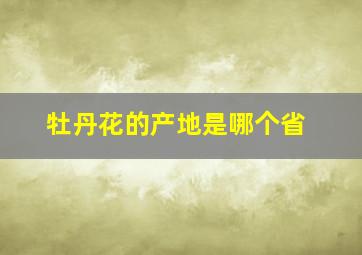 牡丹花的产地是哪个省