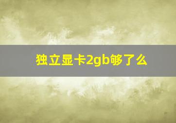 独立显卡2gb够了么