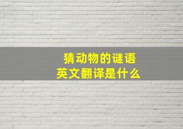 猜动物的谜语英文翻译是什么