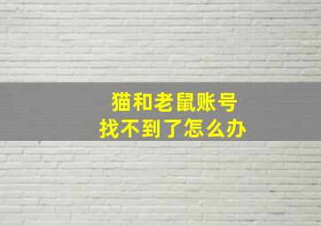 猫和老鼠账号找不到了怎么办