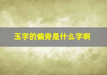 玉字的偏旁是什么字啊