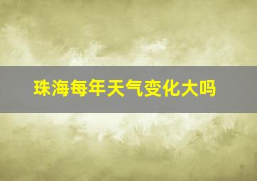 珠海每年天气变化大吗