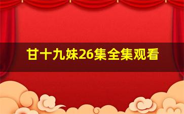 甘十九妹26集全集观看