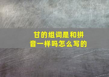 甘的组词是和拼音一样吗怎么写的