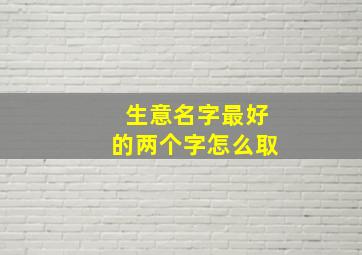 生意名字最好的两个字怎么取