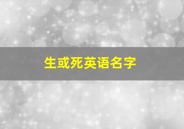 生或死英语名字