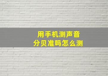 用手机测声音分贝准吗怎么测