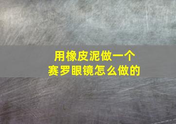 用橡皮泥做一个赛罗眼镜怎么做的