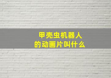 甲壳虫机器人的动画片叫什么