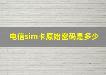 电信sim卡原始密码是多少