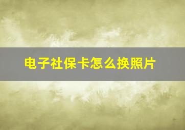 电子社保卡怎么换照片